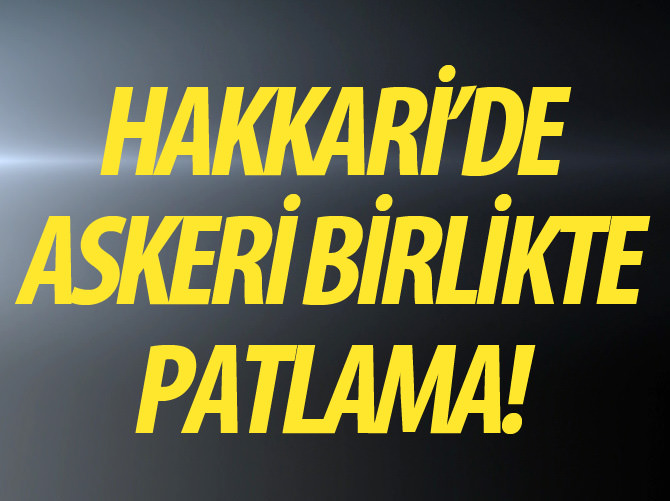 Hakkari'de askeri birlikte patlama