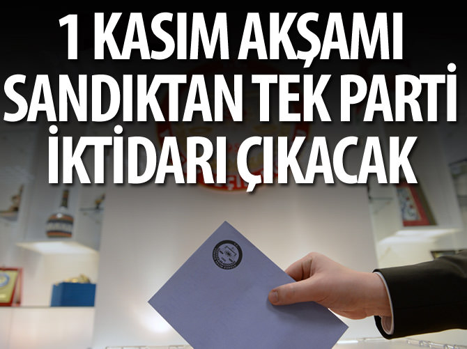 1 Kasım akşamı sandıktan tek parti iktidarı çıkacak