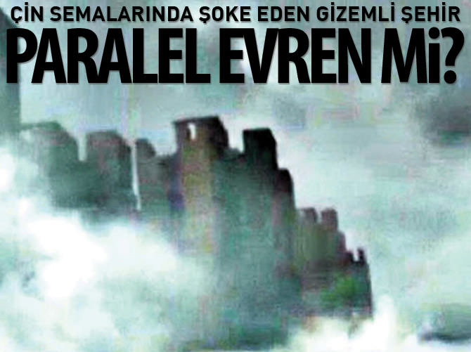 Çin semalarındaki gizemli şehir paralel evren mi?