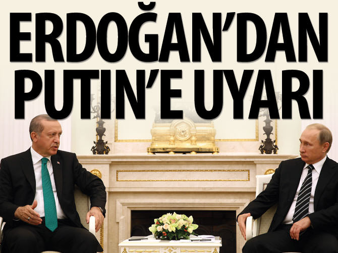 Erdoğan'dan Putin'e uyarı