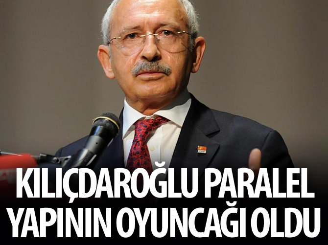 'Kılıçdaroğlu Paralel Yapı'nın adeta oyuncağı oldu'