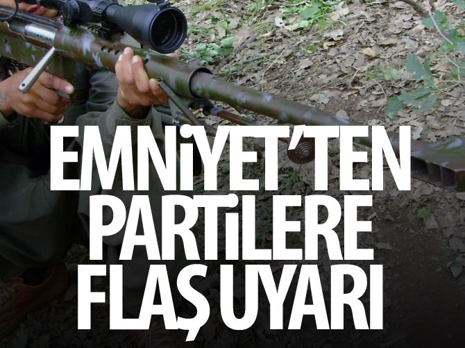 Emniyet partileri uyardı: Saldırı istihbaratı aldık