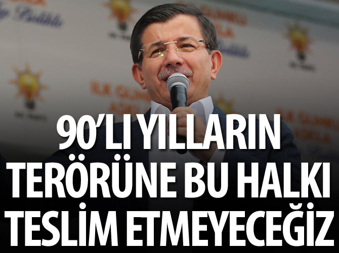 90'lı yılların terörüne bu halkı teslim etmeyeceğiz
