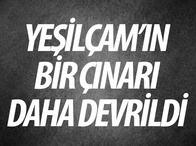Yeşilçam oyuncusu Yılmaz Köksal vefat etti