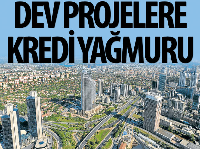 Dev projelere kredi yağmuru