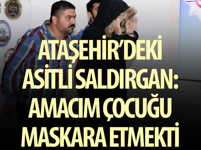 Asitli saldırgan: Amacım Yaman'ı maskara etmekti