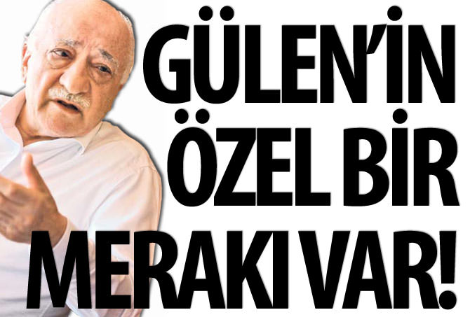 Gülen'in kişisel sırları öğrenmeye özel merakı var!