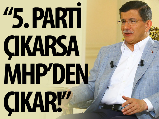 Davutoğlu: 5. parti çıkarsa MHP'den çıkar