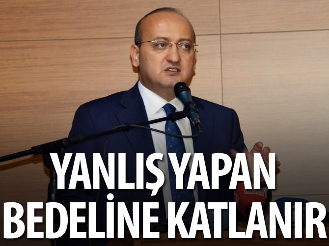 "Yanlış yapan bedeline katlanacak"