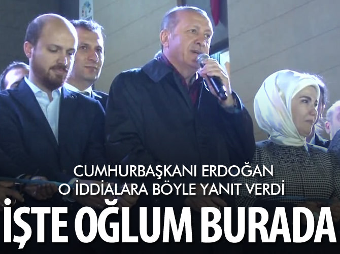 Cumhurbaşkanı Erdoğan: İşte oğlum burada