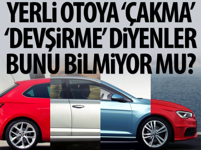 Yerli otoya 'çakma', 'devşirme' diyenler bunu bilmiyor mu?