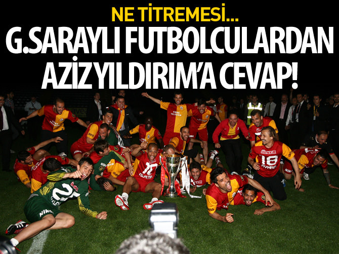 G.Saraylı futbolculardan Aziz Yıldırım'a cevap