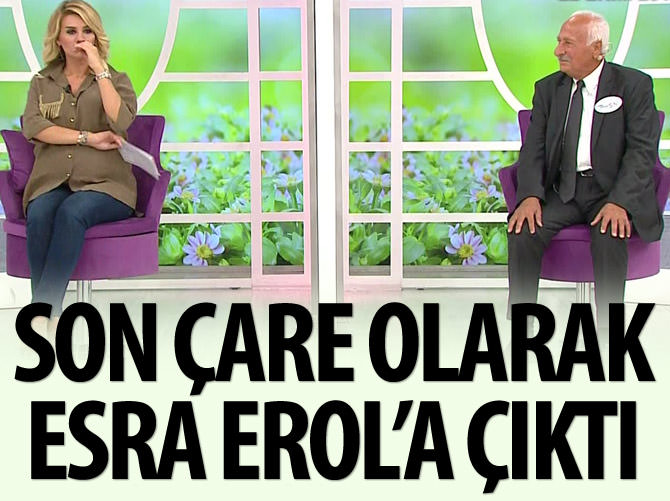 Son çare olarak "Esra Erol'da"ya çıktı