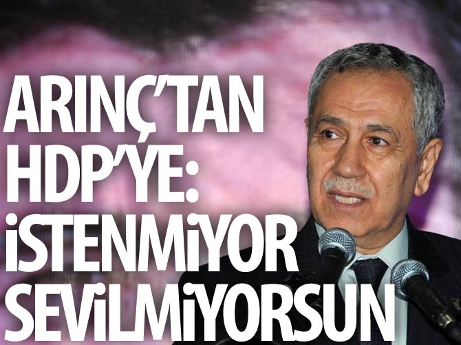 Arınç'tan HDP'ye: İstenmiyor, sevilmiyorsun