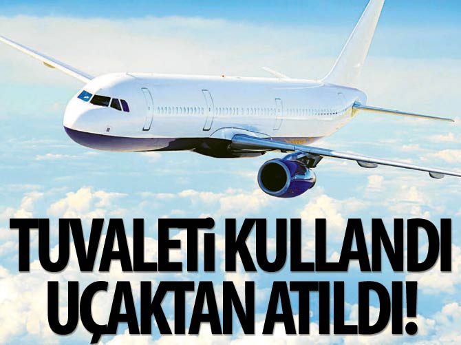 Tuvaleti kullandı uçaktan atıldı!