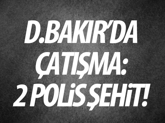 Diyarbakır'da çatışma: 2 polis şehit