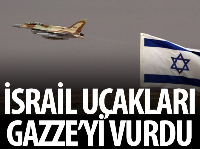 İsrail uçakları Gazze'yi vurdu