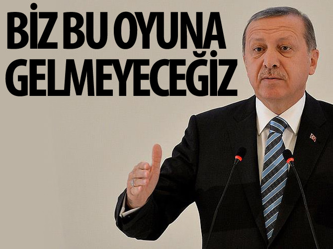 "Biz bu oyuna gelmeyeceğiz"