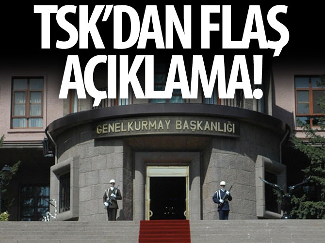 TSK'dan flaş açıklama!