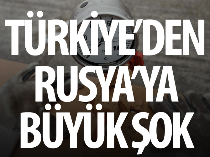 Türkiye'den Rusya'ya doğalgaz şoku
