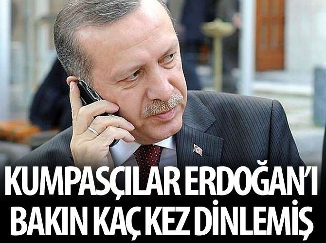 Kumpasçılar, Erdoğan'ın 20 telefon görüşmesini dinledi