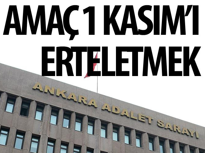 Amaç 1 Kasım'ı erteletmek