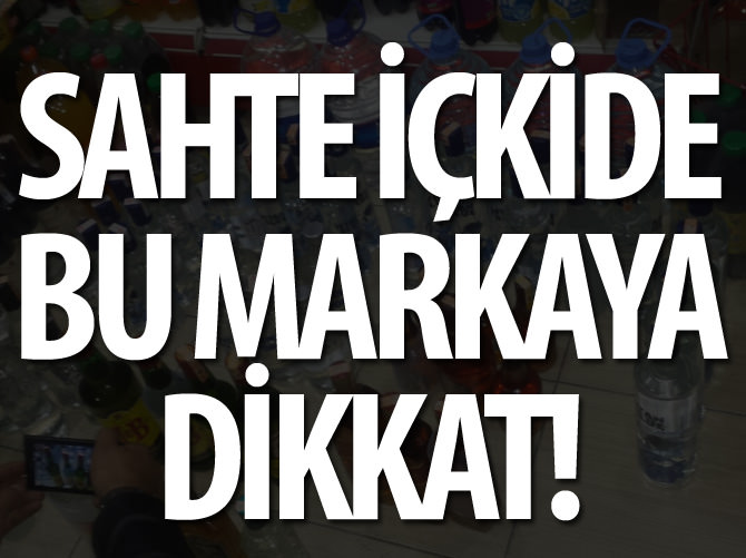 Sahte içkide bu markaya dikkat