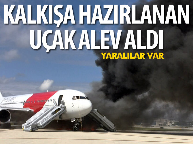 Kalkışa hazırlanan uçak alev aldı! Yaralılar var