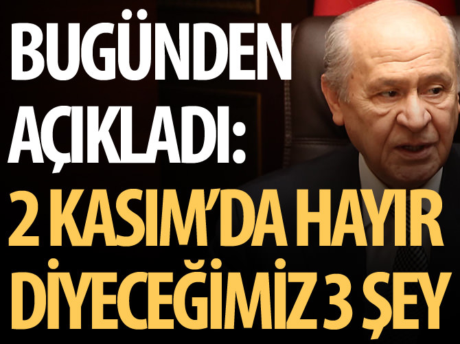 Bahçeli bugünden açıkladı! 1 Kasım'dan sonra 'hayır' diyeceğimiz 3 şey