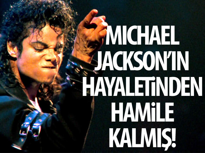 Michael Jackson’ın hayaletinden hamile kalmış!