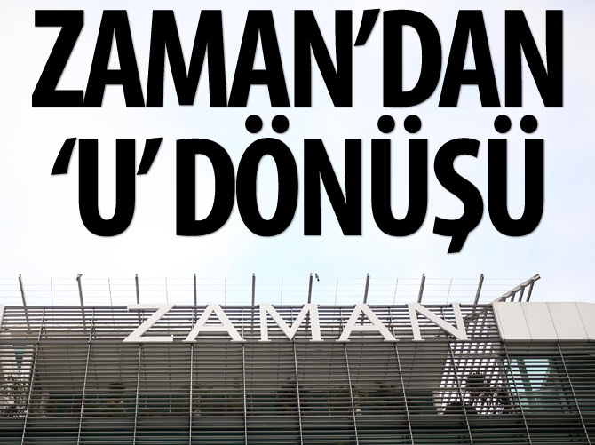 Zaman gazetesinden muhteşem 'U' dönüşü