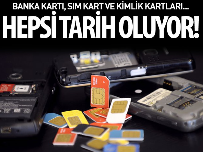 Banka kartı, SIM kart ve kimlik kartları tarih oluyor