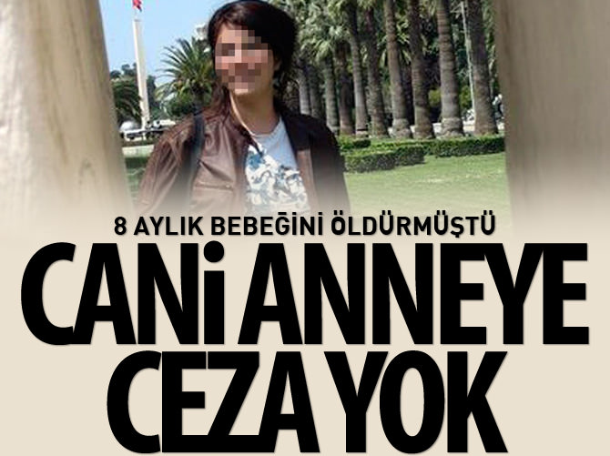 8 aylık bebeğini öldüren cani anneye ceza yok!