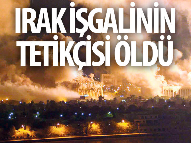 Irak işgalinin tetikçisi öldü