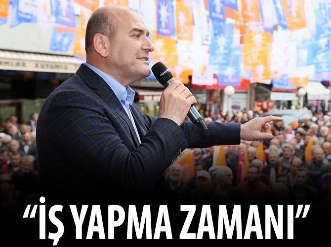 Soylu: İş yapma zamanı