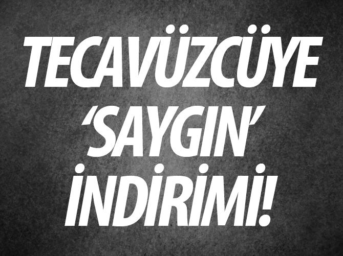 Tecavüzcüye 'saygın tutum' indirimi