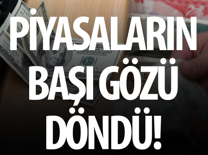 Piyasaların başı göz döndü!