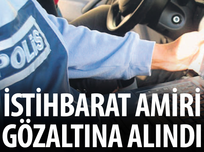 İstihbarat amiri gözaltına alındı