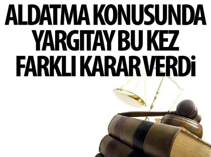 Aldatma konusunda Yargıtay bu kez farklı karar verdi