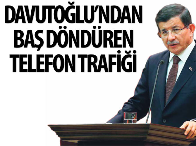 Davutoğlu'ndan baş döndüren telefon trafiği