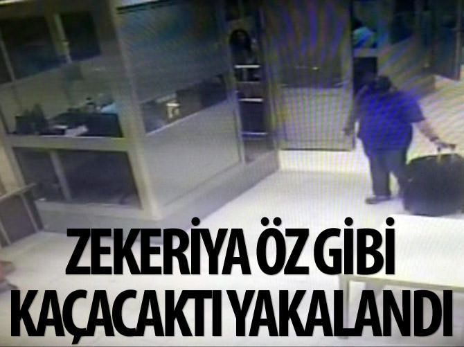 Zekeriya Öz gibi kaçacakken yakalandı