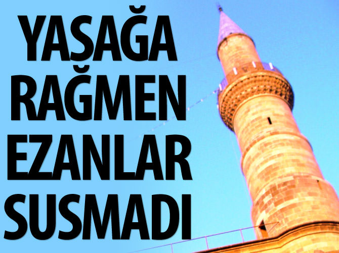 Yasağa rağmen ezanlar susmadı, imam ağladı!