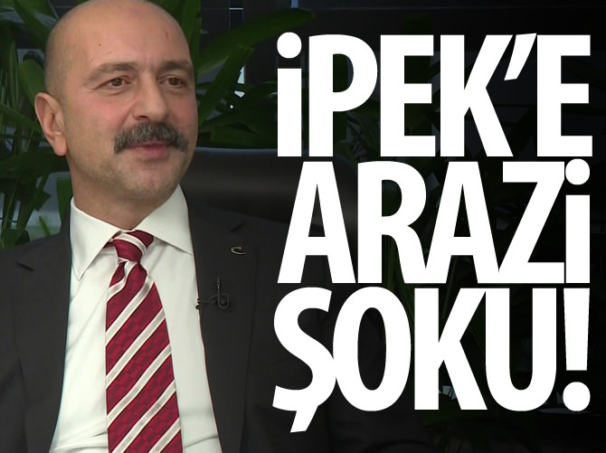 Akın İpek'e arazi şoku
