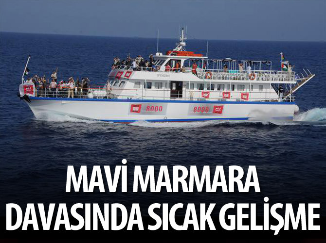 Mavi Marmara davasında sıcak gelişme