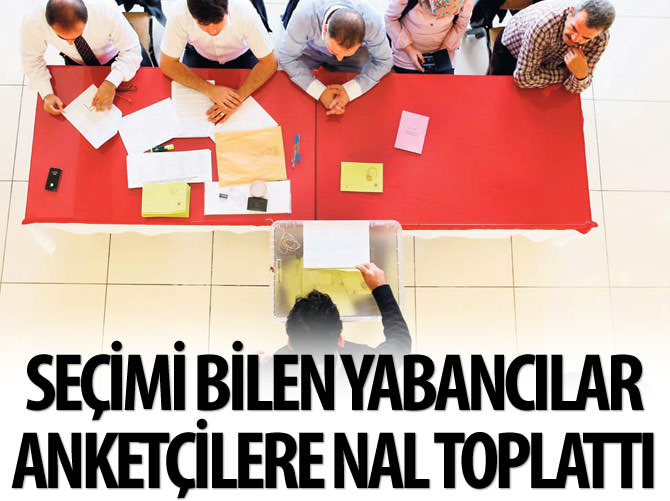 Seçimi bilen yabancılar anketçilere nal toplattı