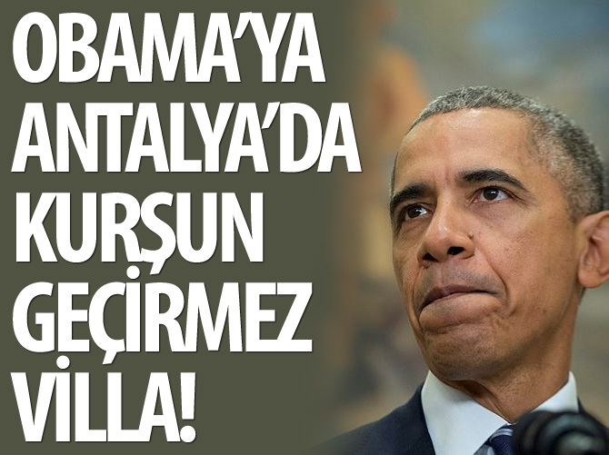 Obama'ya Antalya'da kurşun geçirmez villa