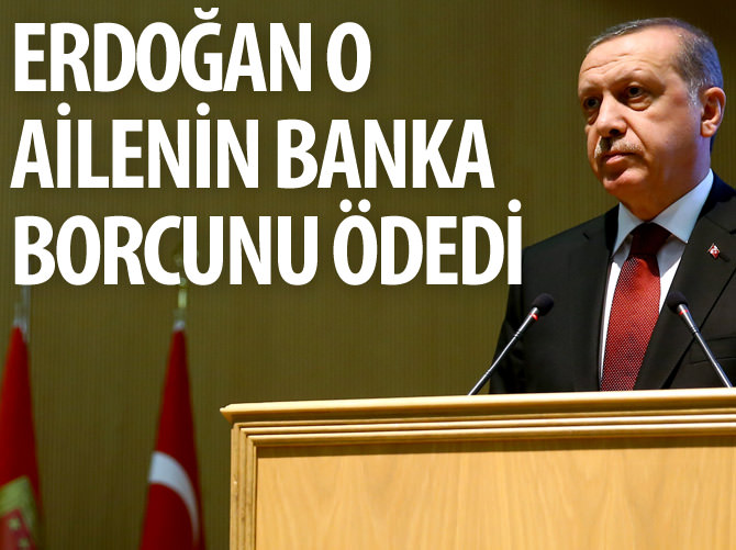 Erdoğan o ailenin banka borcunu ödedi
