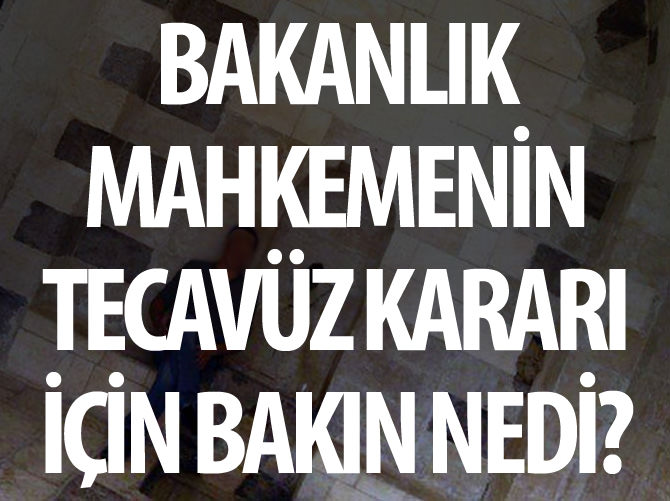 Bakanlık kararı temyiz etti: Tecavüz sanığına adeta ödül verilmiş