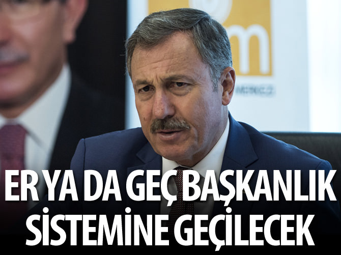 Türkiye er ya da geç başkanlık sistemine geçecektir