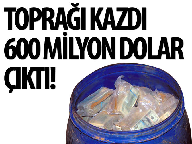 Kazdığı bahçeden 600 milyon dolar çıktı!